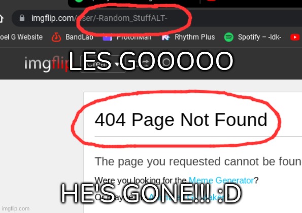 HIS ACCOUNT GOT DELETED, YAY!!!!!!!!!! :D | LES GOOOOO; HE'S GONE!!! :D | image tagged in idk,stuff,s o u p | made w/ Imgflip meme maker
