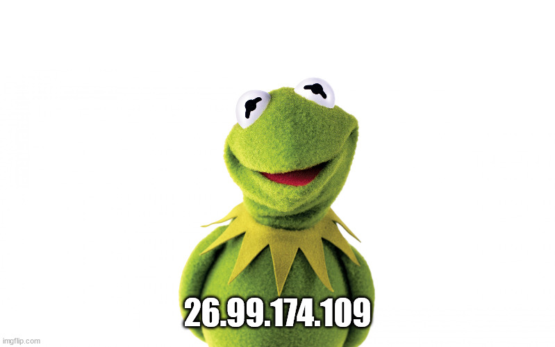 Frog steals your ip address |  26.99.174.109 | image tagged in kermit the frog,ip address,doxxed,kermit the frog meme | made w/ Imgflip meme maker