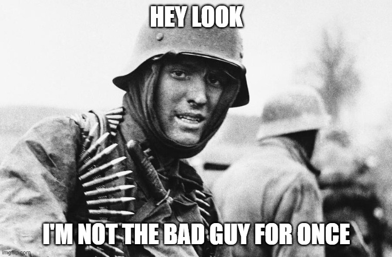 Oh how the turn tables | HEY LOOK; I'M NOT THE BAD GUY FOR ONCE | image tagged in hans the german | made w/ Imgflip meme maker