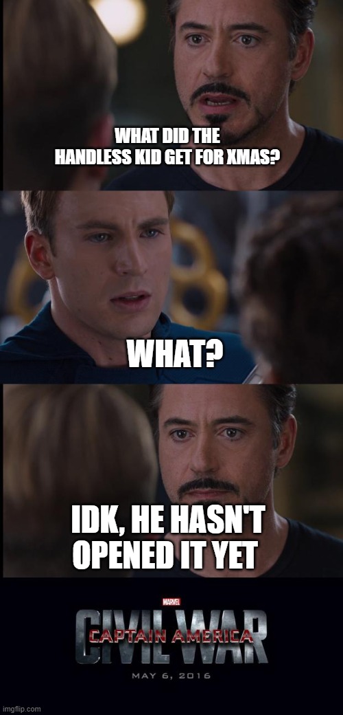 Ultra civil war | WHAT DID THE HANDLESS KID GET FOR XMAS? WHAT? IDK, HE HASN'T OPENED IT YET | image tagged in civil war | made w/ Imgflip meme maker