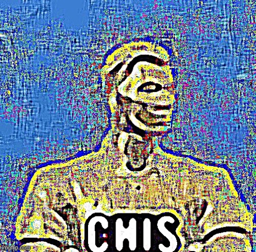 c h i s | image tagged in c h i s | made w/ Imgflip meme maker