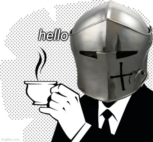 Coffee Crusader | hello | image tagged in coffee crusader | made w/ Imgflip meme maker