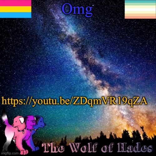 Omg; https://youtu.be/ZDqmVR19qZA | image tagged in thewolfofhades announcement templete | made w/ Imgflip meme maker