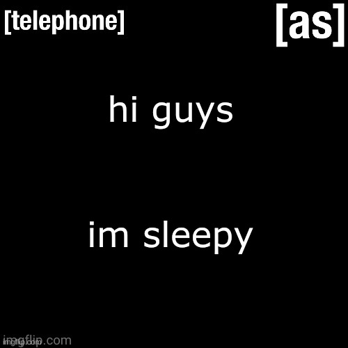 hi guys; im sleepy | image tagged in telephone | made w/ Imgflip meme maker