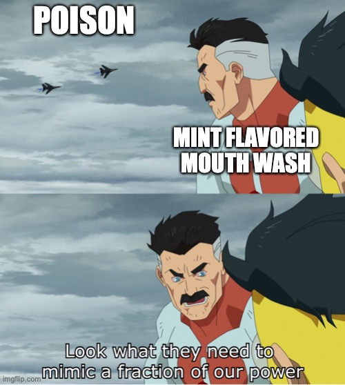 Where boys cry: | POISON; MINT FLAVORED MOUTH WASH | image tagged in look what they need to mimic a fraction of our power | made w/ Imgflip meme maker