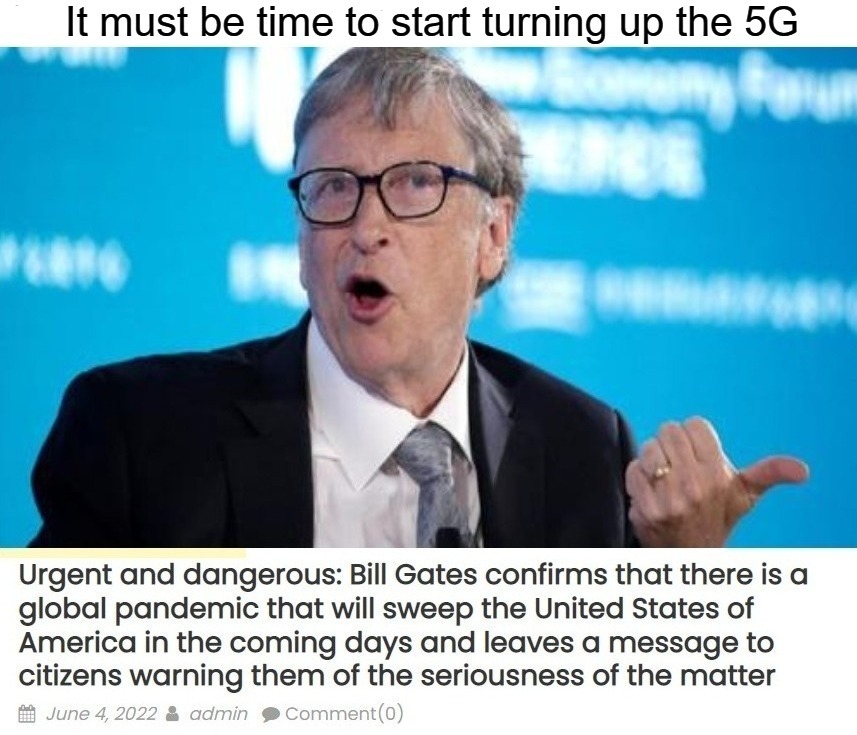 It must be time to start turning up the 5G. | image tagged in bill gates,another plandemic,time to turn up the 5g,ivermectin,hcq,crimes against humanity revisited | made w/ Imgflip meme maker