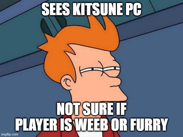 Not sure if- fry | SEES KITSUNE PC; NOT SURE IF PLAYER IS WEEB OR FURRY | image tagged in not sure if- fry | made w/ Imgflip meme maker