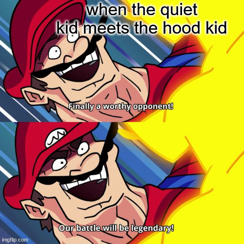 Who would win? | when the quiet kid meets the hood kid | image tagged in finally a worthy opponent | made w/ Imgflip meme maker