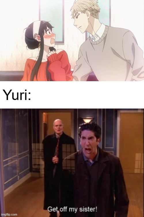 At least Yuri didn't tell them to do it while he watches | Yuri: | image tagged in get off my sister,anime,memes,manga,Animemes | made w/ Imgflip meme maker
