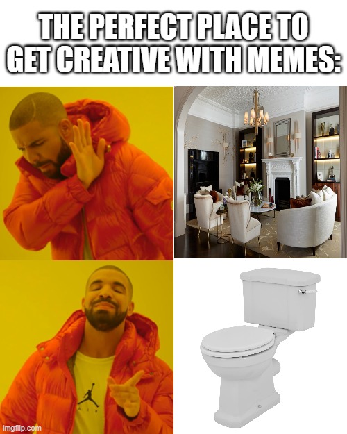 my special place | THE PERFECT PLACE TO GET CREATIVE WITH MEMES: | image tagged in memes,drake hotline bling | made w/ Imgflip meme maker