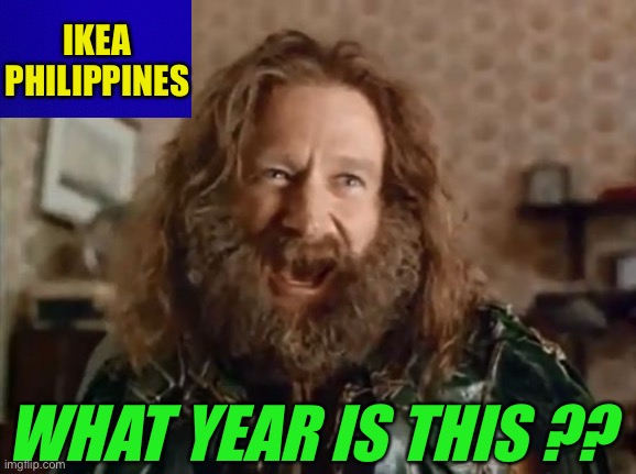 What Year Is It Meme | IKEA PHILIPPINES WHAT YEAR IS THIS ?? | image tagged in memes,what year is it | made w/ Imgflip meme maker