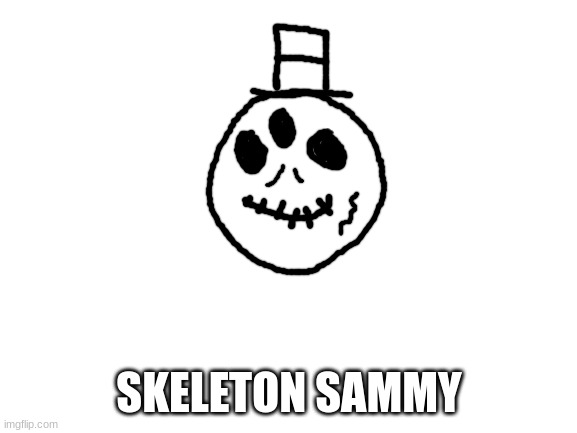 skekelton sammy | SKELETON SAMMY | image tagged in blank white template,sammy,skeleton,drawing,memes,funny | made w/ Imgflip meme maker