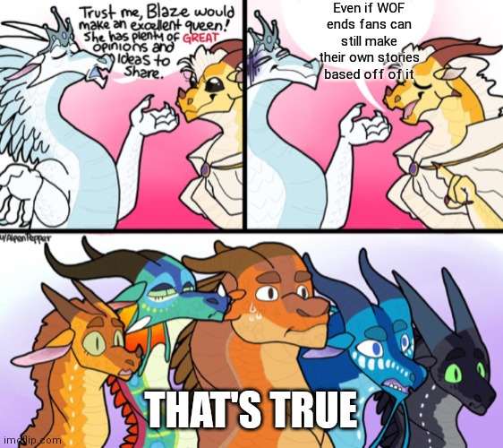 Blaze is right |  Even if WOF ends fans can still make their own stories based off of it; THAT'S TRUE | image tagged in blaze s not great opinion | made w/ Imgflip meme maker