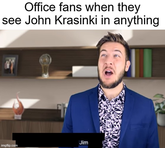 Super easy, Barley an inconvenience |  Office fans when they see John Krasinki in anything | image tagged in the office,jim halpert | made w/ Imgflip meme maker