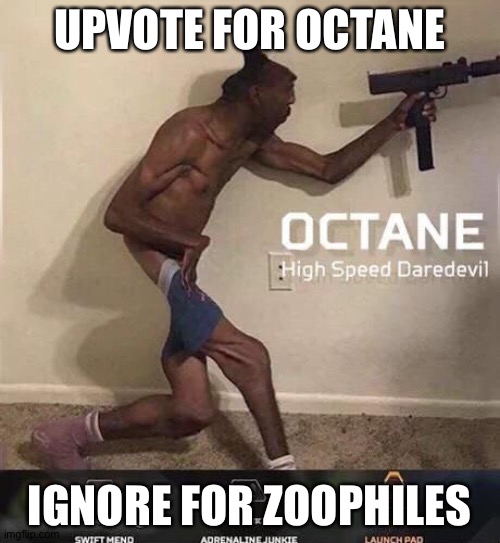 OMG A BEGGAR!!!!!1!1!1!1!!!!!! >>>>>>>>>>>>>>>>>>>>>>>>:O | UPVOTE FOR OCTANE; IGNORE FOR ZOOPHILES | image tagged in octane high speed daredevil | made w/ Imgflip meme maker