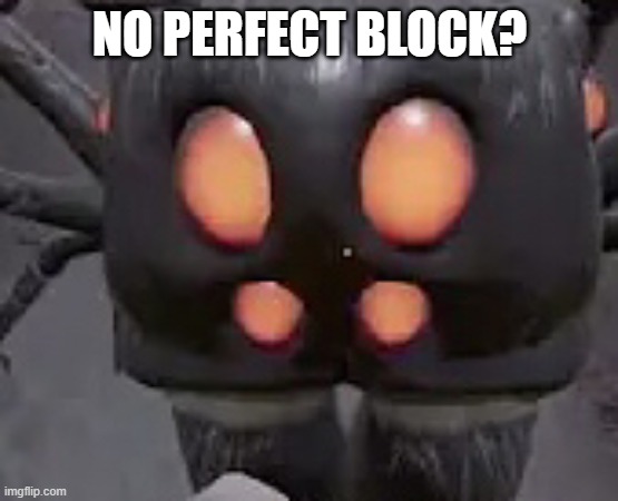 No Parry? | NO PERFECT BLOCK? | image tagged in broodmother,memes,grounded | made w/ Imgflip meme maker