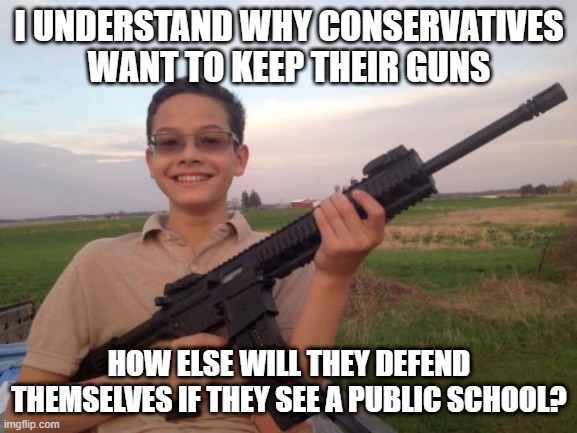 Makes Sense | I UNDERSTAND WHY CONSERVATIVES WANT TO KEEP THEIR GUNS; HOW ELSE WILL THEY DEFEND THEMSELVES IF THEY SEE A PUBLIC SCHOOL? | image tagged in school shooter calvin | made w/ Imgflip meme maker