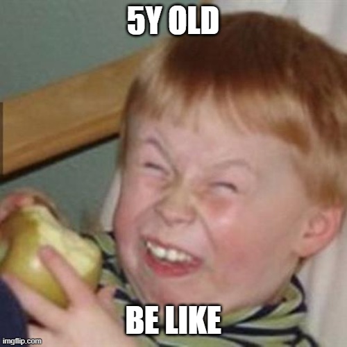 laughing kid | 5Y OLD BE LIKE | image tagged in laughing kid | made w/ Imgflip meme maker