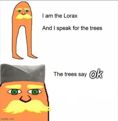 the tree says ok | ok | image tagged in lorax | made w/ Imgflip meme maker