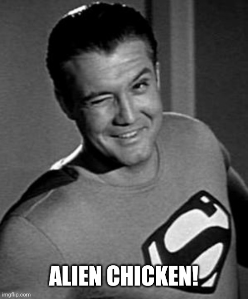 Superman Wink | ALIEN CHICKEN! | image tagged in superman wink | made w/ Imgflip meme maker