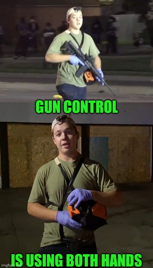 What is proper gun control? | GUN CONTROL; IS USING BOTH HANDS | image tagged in kyle rittenhouse,gun control,stupid liberals | made w/ Imgflip meme maker