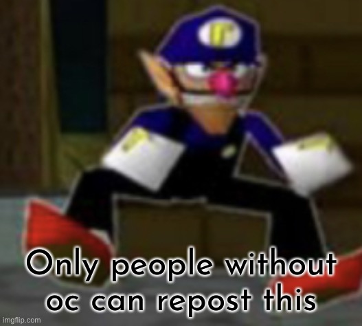 wah male | Only people without oc can repost this | image tagged in wah male | made w/ Imgflip meme maker
