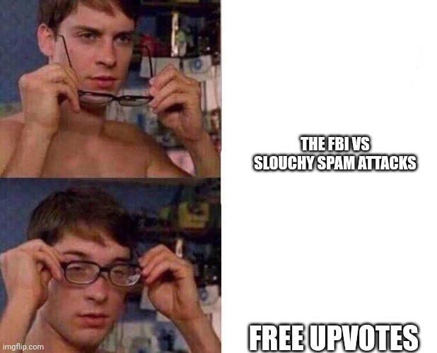 Spiderman Glasses | THE FBI VS SLOUCHY SPAM ATTACKS; FREE UPVOTES | image tagged in spiderman glasses | made w/ Imgflip meme maker
