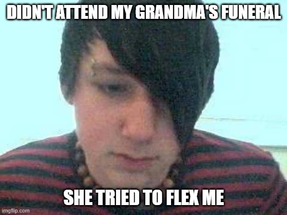 Show Off | DIDN'T ATTEND MY GRANDMA'S FUNERAL; SHE TRIED TO FLEX ME | image tagged in emo kid | made w/ Imgflip meme maker