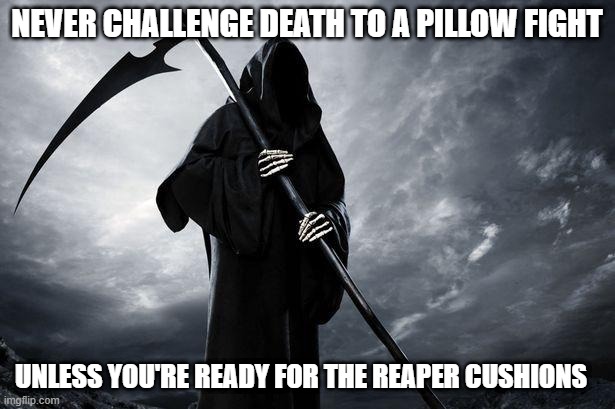 Losing Fight | NEVER CHALLENGE DEATH TO A PILLOW FIGHT; UNLESS YOU'RE READY FOR THE REAPER CUSHIONS | image tagged in death | made w/ Imgflip meme maker