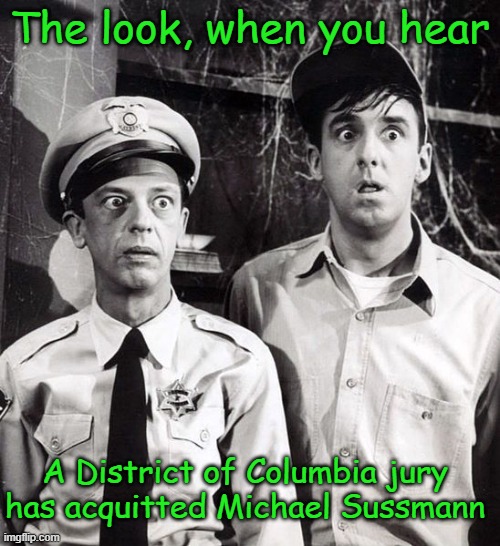 The look, when you hear; A District of Columbia jury has acquitted Michael Sussmann | image tagged in gomer,barney fife | made w/ Imgflip meme maker