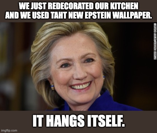 Epstein | WE JUST REDECORATED OUR KITCHEN AND WE USED TAHT NEW EPSTEIN WALLPAPER. IT HANGS ITSELF. | image tagged in hillary clinton u mad | made w/ Imgflip meme maker