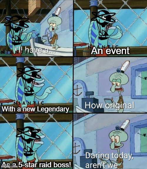 Daring today, aren't we squidward | An event; With a new Legendary; As a 5-star raid boss! | image tagged in daring today aren't we squidward | made w/ Imgflip meme maker