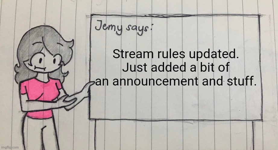 Jemy temp drawn | Stream rules updated. Just added a bit of an announcement and stuff. | image tagged in jemy temp drawn | made w/ Imgflip meme maker