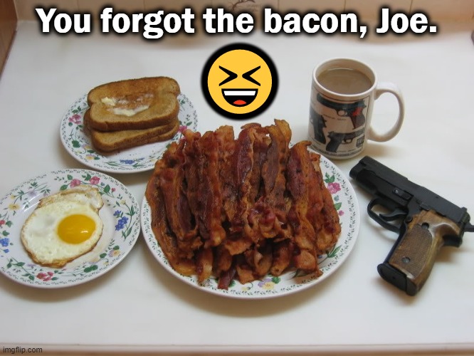 You forgot the bacon, Joe. ? | made w/ Imgflip meme maker