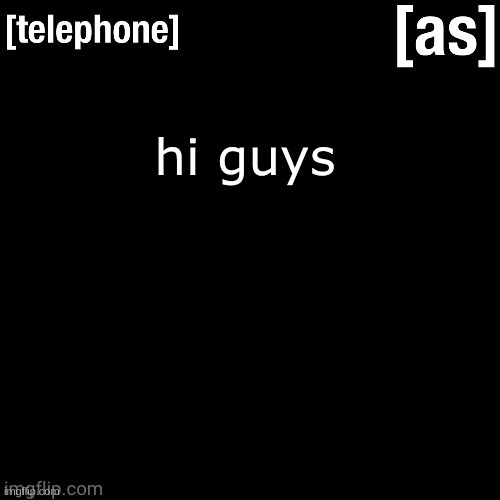 hi guys | image tagged in telephone | made w/ Imgflip meme maker