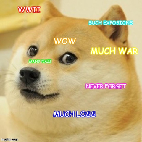 Doge Meme | WWII WOW SUCH EXPOSIONS MUCH WAR MANY NAZI MUCH LOSS NEVER FORGET | image tagged in memes,doge | made w/ Imgflip meme maker