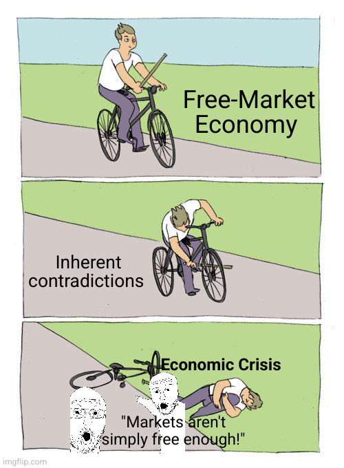 ancap fever dream | Free-Market Economy; Inherent contradictions; Economic Crisis; "Markets aren't simply free enough!" | image tagged in memes,bike fall,economy | made w/ Imgflip meme maker