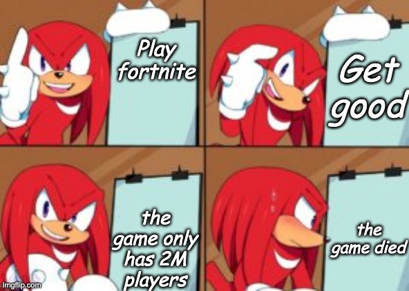 FOrtnite dying is a good thing | Get good; Play fortnite; the game only has 2M players; the game died | image tagged in knuckles gru's plan | made w/ Imgflip meme maker