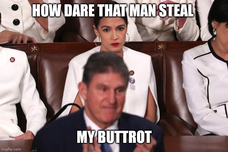 AOC staring down Joe Manchin | HOW DARE THAT MAN STEAL; MY BUTTROT | image tagged in aoc staring down joe manchin | made w/ Imgflip meme maker