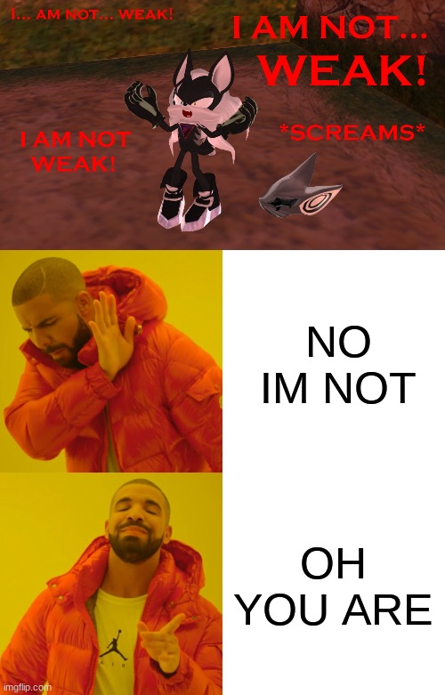I AM NOT WEAK | NO IM NOT; OH YOU ARE | image tagged in i am not weak,memes,drake hotline bling | made w/ Imgflip meme maker