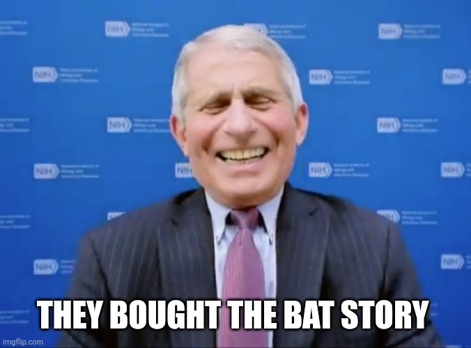 Fauci laughs at the suckers | THEY BOUGHT THE BAT STORY | image tagged in fauci laughs at the suckers | made w/ Imgflip meme maker