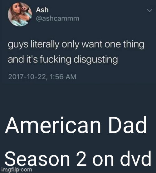Guys literally only want one thing... | American Dad; Season 2 on dvd | image tagged in guys literally only want one thing | made w/ Imgflip meme maker