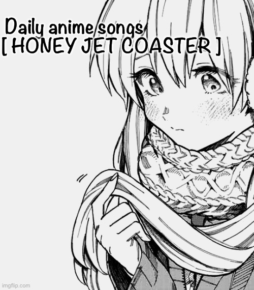 Daily anime songs
[ HONEY JET COASTER ] | image tagged in daily anime songs | made w/ Imgflip meme maker