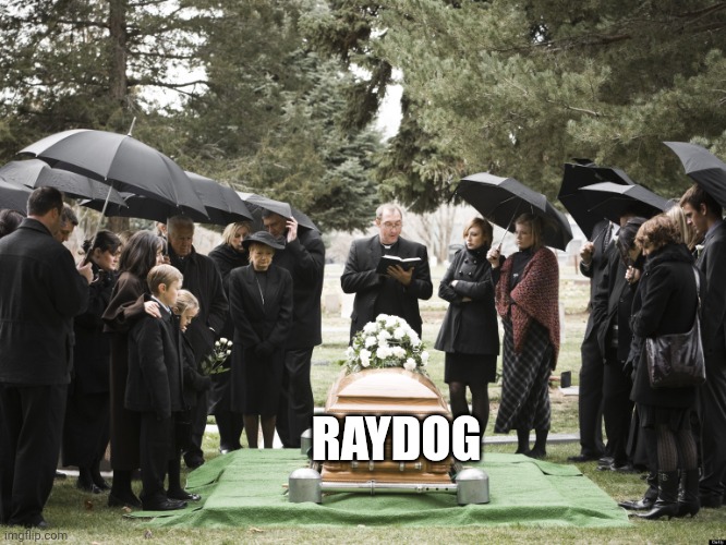 R.I.P raydog | RAYDOG | image tagged in funeral | made w/ Imgflip meme maker