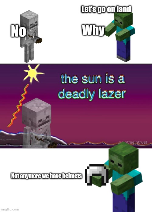 infinite iq | Let's go on land; No; Why; Not anymore we have helmets | image tagged in the sun is a deadly lazer,memes,minecraft | made w/ Imgflip meme maker