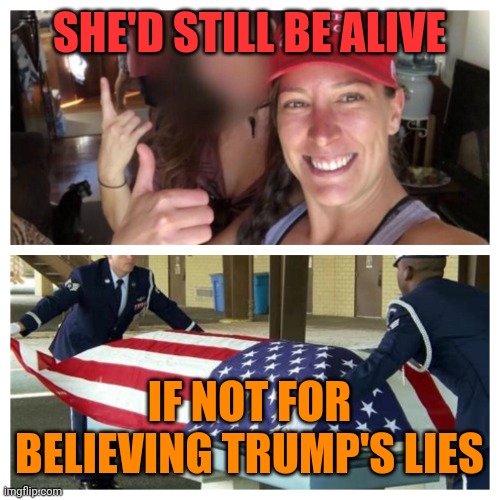 Also if she knew how to follow orders | SHE'D STILL BE ALIVE; IF NOT FOR BELIEVING TRUMP'S LIES | image tagged in ashley babbitt | made w/ Imgflip meme maker