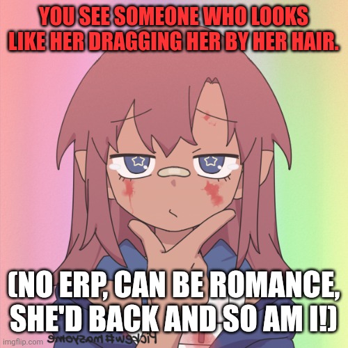 YOU SEE SOMEONE WHO LOOKS LIKE HER DRAGGING HER BY HER HAIR. (NO ERP, CAN BE ROMANCE, SHE'D BACK AND SO AM I!) | made w/ Imgflip meme maker