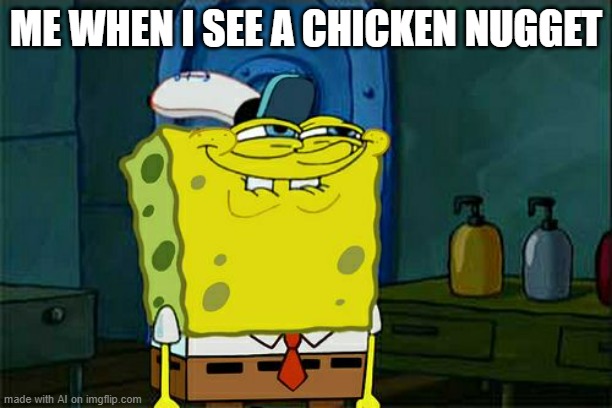 Relatable? | ME WHEN I SEE A CHICKEN NUGGET | image tagged in memes,don't you squidward,chicken nuggets | made w/ Imgflip meme maker