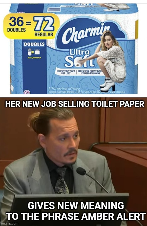 Pillowy Soft. Steaming Goodness. | HER NEW JOB SELLING TOILET PAPER; GIVES NEW MEANING TO THE PHRASE AMBER ALERT | image tagged in johnny depp,amber heard,amber turd,toilet paper,poop | made w/ Imgflip meme maker