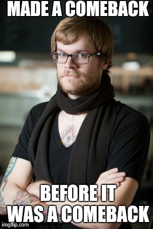 Hipster Barista | MADE A COMEBACK  BEFORE IT WAS A COMEBACK | image tagged in memes,hipster barista,AdviceAnimals | made w/ Imgflip meme maker